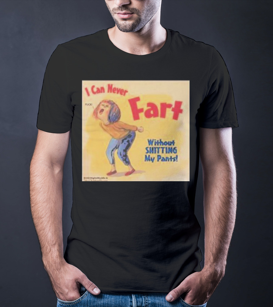 I Can Never Fart Without Shitting My Pants T-Shirt