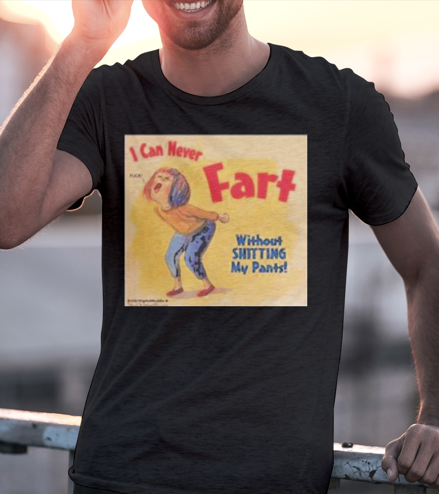 I Can Never Fart Without Shitting My Pants T-Shirt