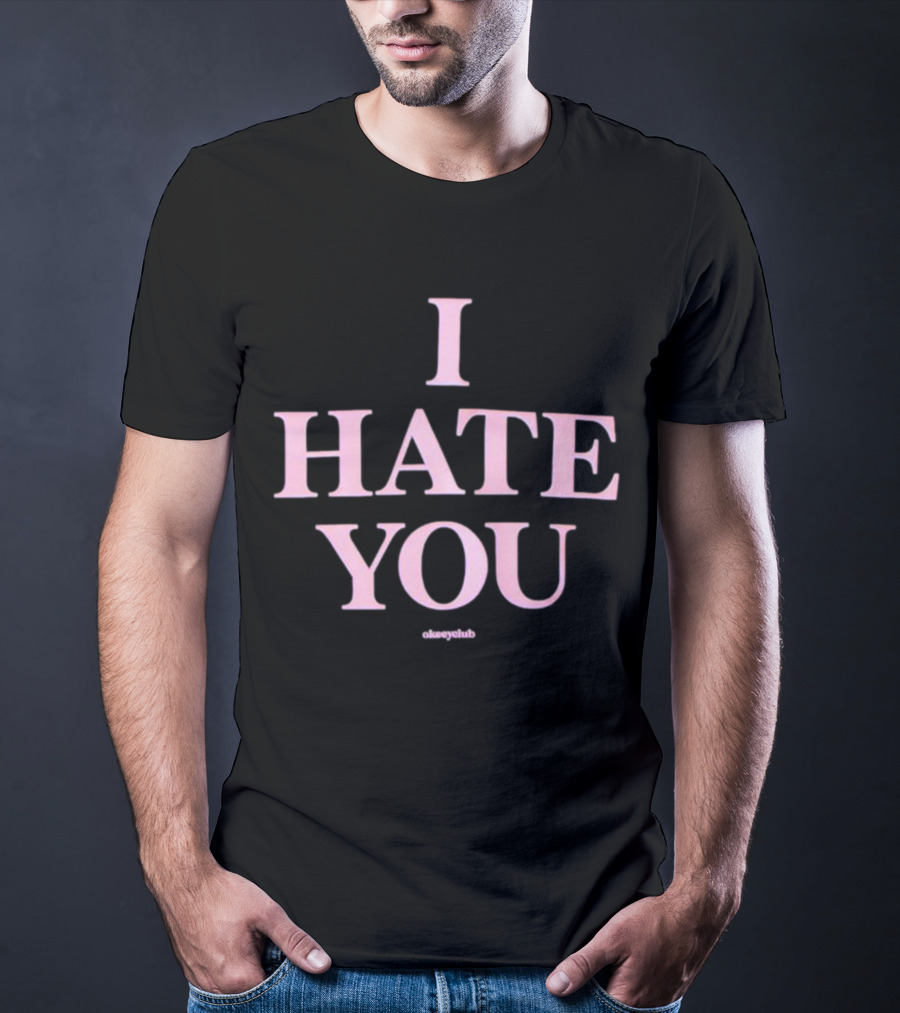 I Hate You Okeeyclub T-Shirt