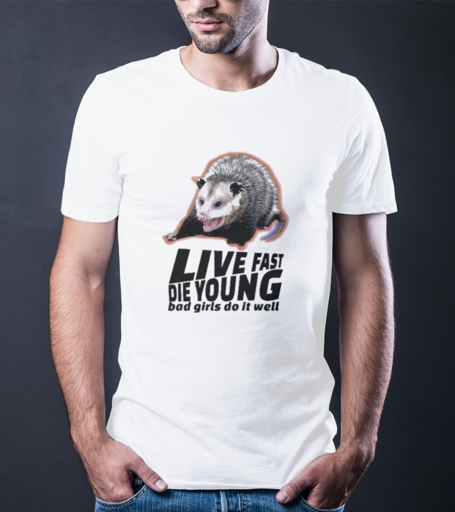Live Fast Die Young Bad Girls Do It Well Possum T-Shirt