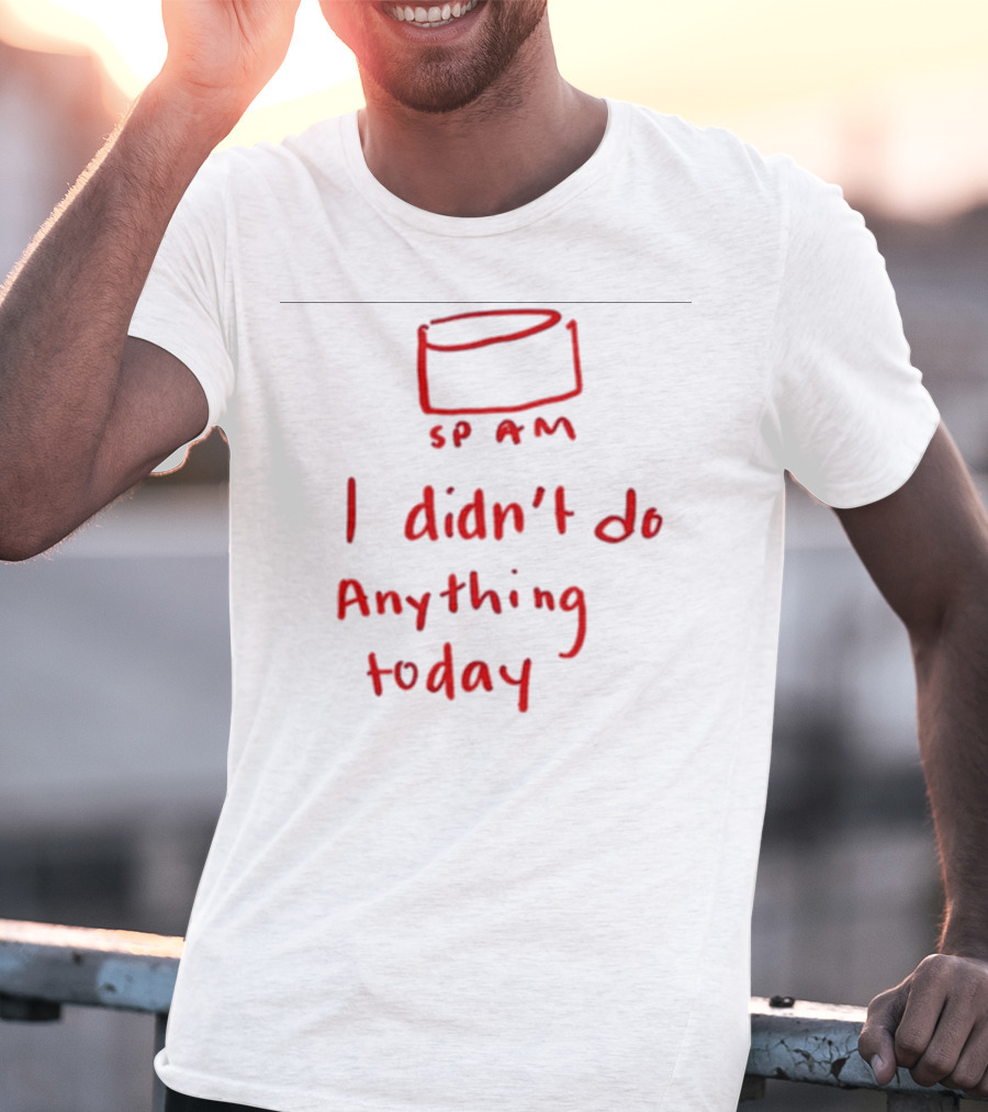 Millie Parfait SPAM I Didn’t Do Anything Today T-Shirt