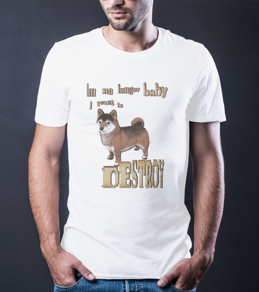 Im No Longer Baby I Want To Destroy Shiba Inu T-Shirt