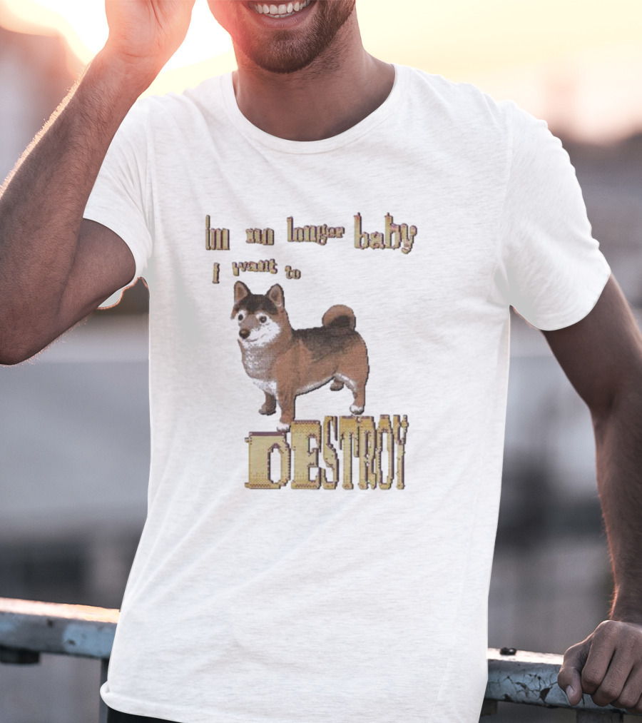 Im No Longer Baby I Want To Destroy Shiba Inu T-Shirt