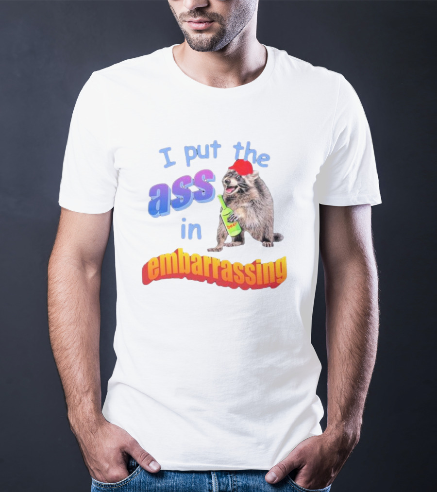 I Put The Ass In Embarrassing Raccoon With Beer And Red Hat T-Shirt