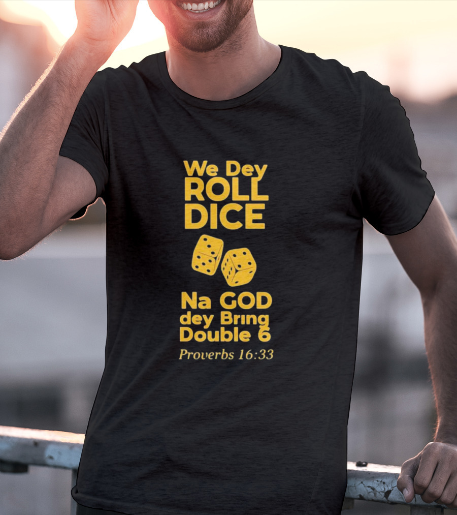 We Dey Roll Dice Na God Dey Bring Double 6 Proverbs 16 33 T-Shirt
