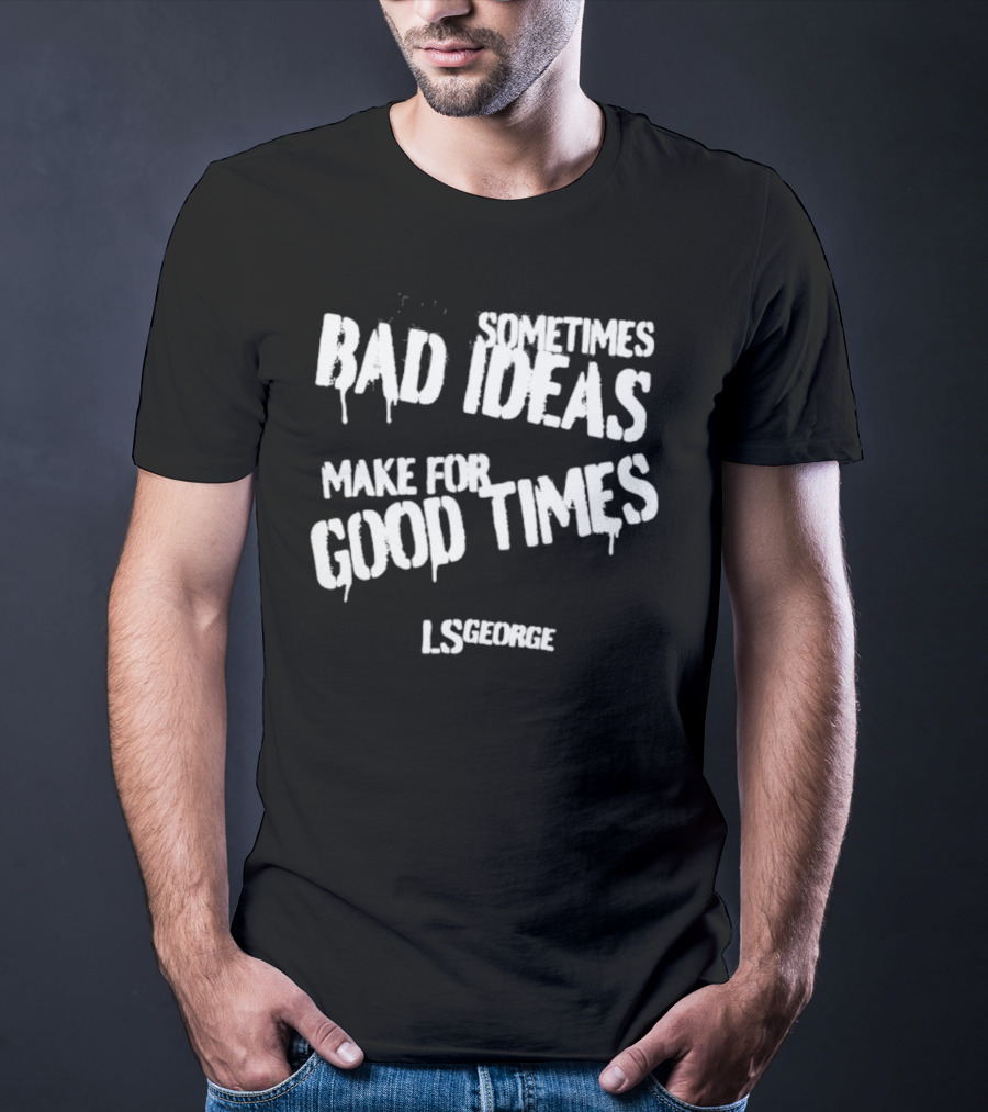 Cleetus McFarland LS George Sometimes Bad Ideas Make For Good Times T-Shirt