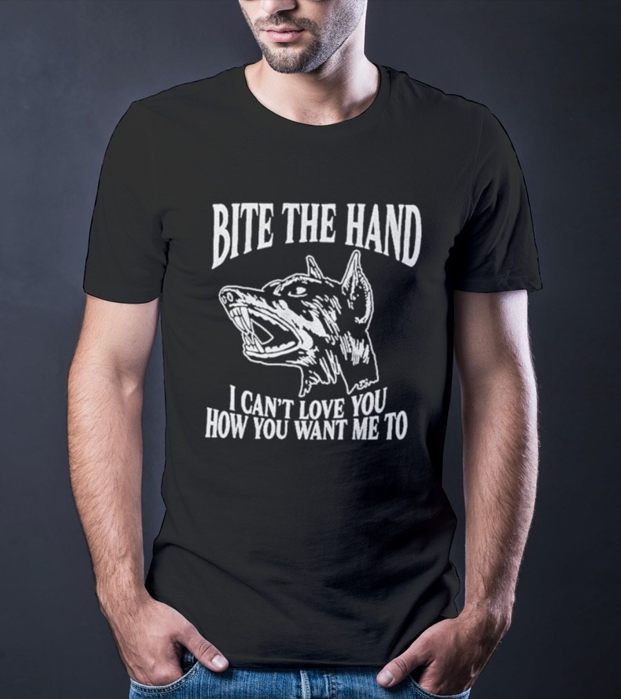 Bite The Hand I Can’t Love You How You Want Me To Dog T-Shirt