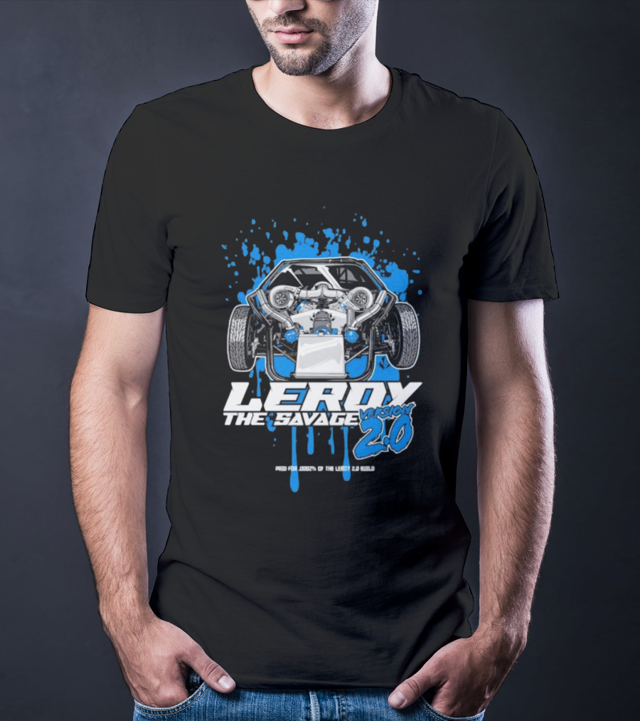 Leroy The Savage Version 2.0 I Paid For .0002 Of The Leroy 2.0 Build T-Shirt