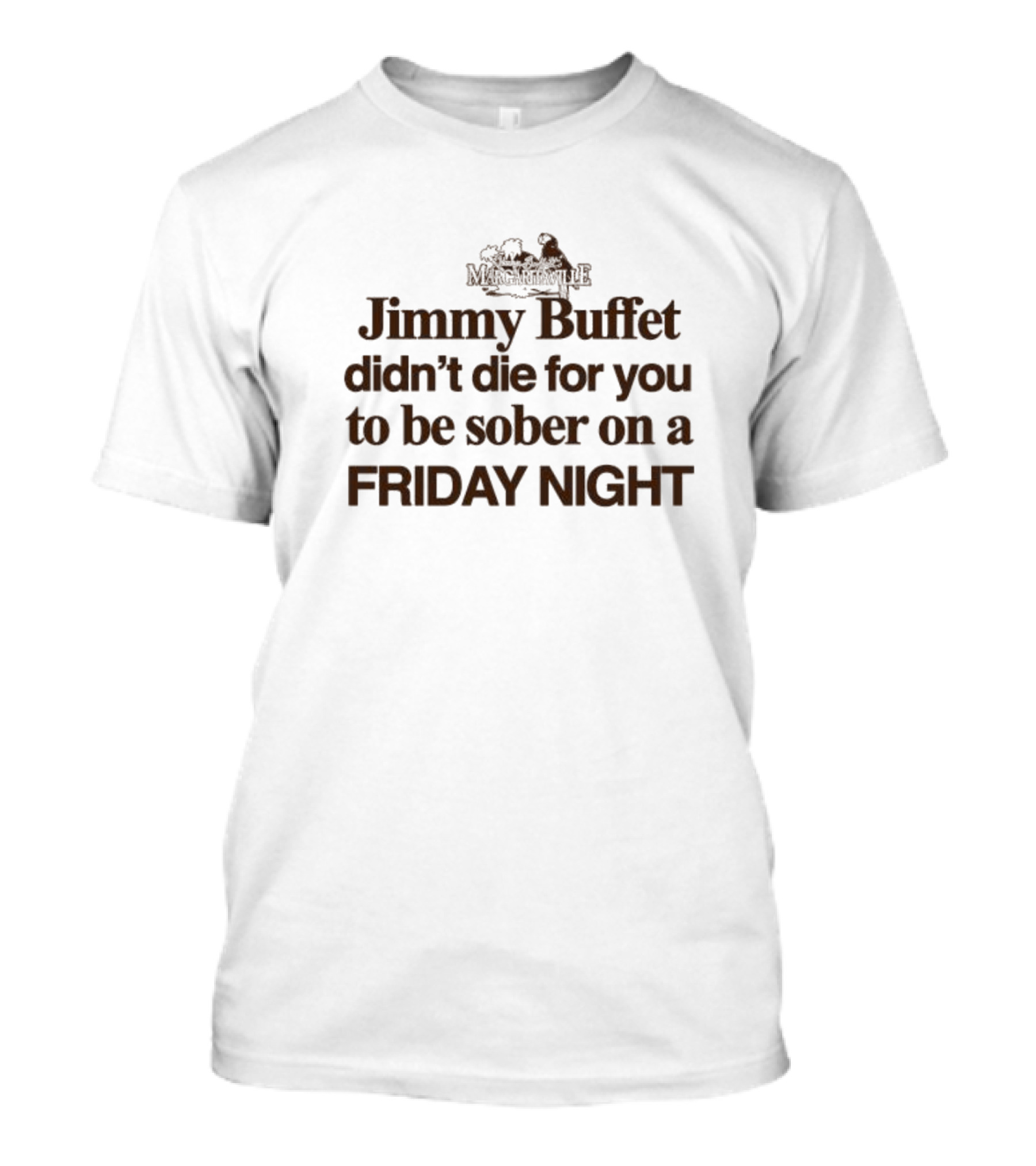 Jimmy Buffet Margarilaville Didn’t Die For You To Be Sober On A Friday Night T-Shirt