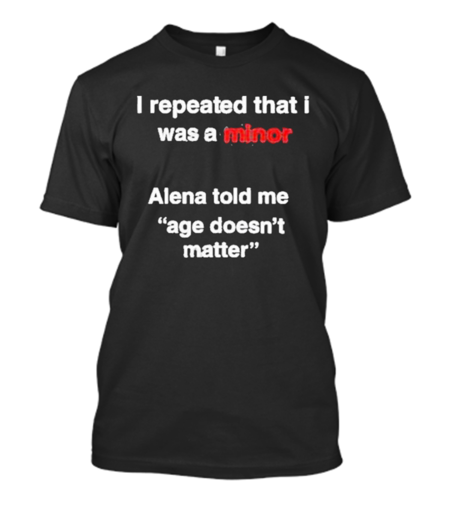 I Repeated I Was A Minor Alena Said Age Doesn’t Matter T-Shirt