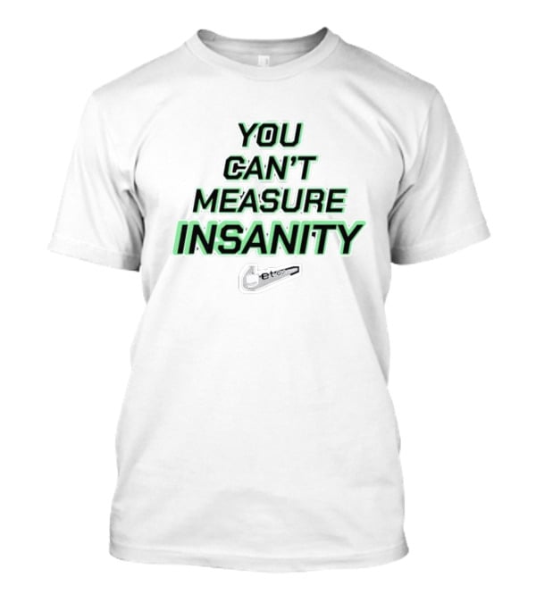 You Can’t Measure Insanity Get Out T-Shirt