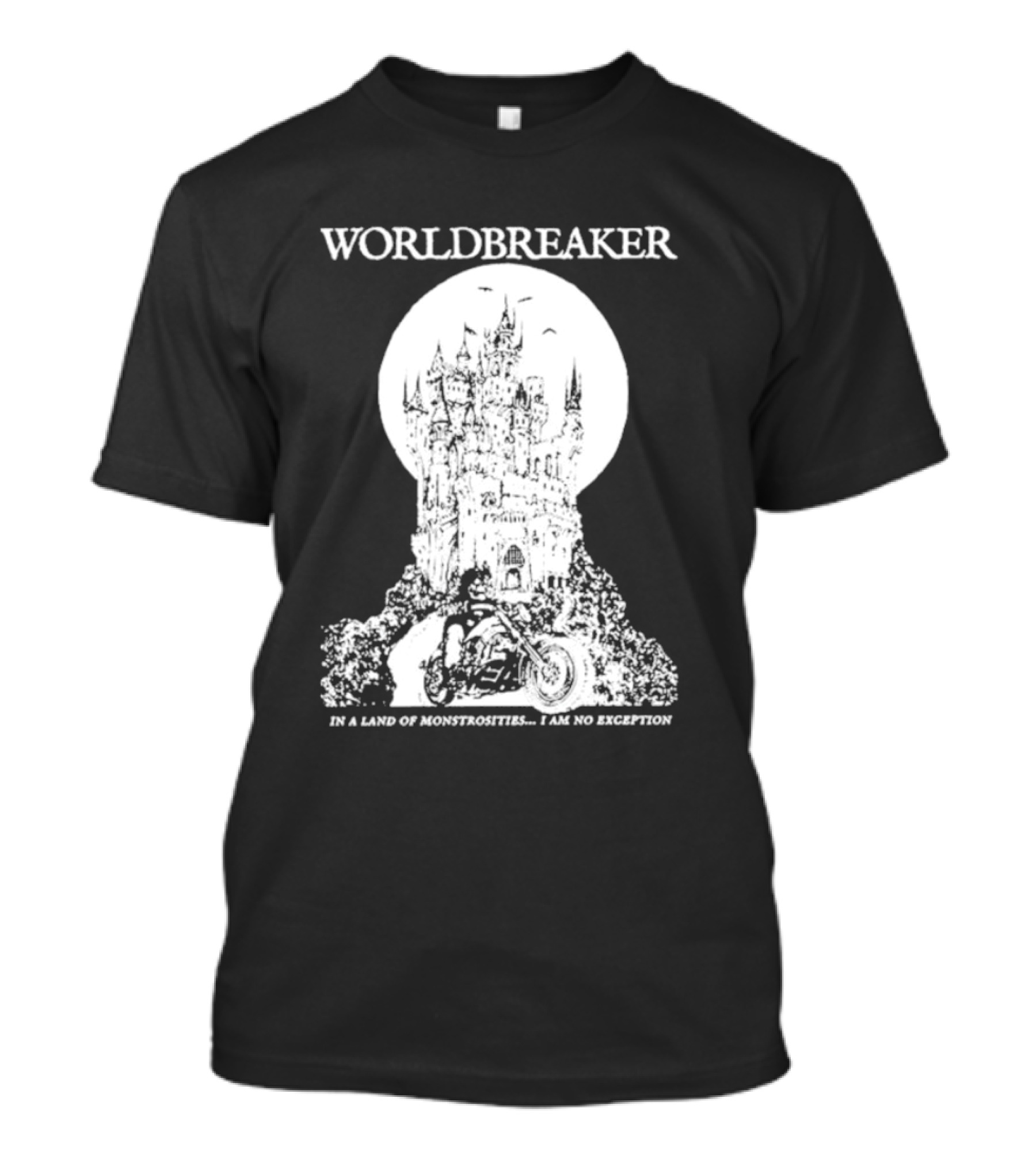 Worldbreaker Castle Biker In A Land Of Monstrosities I Am No Exception T-Shirt