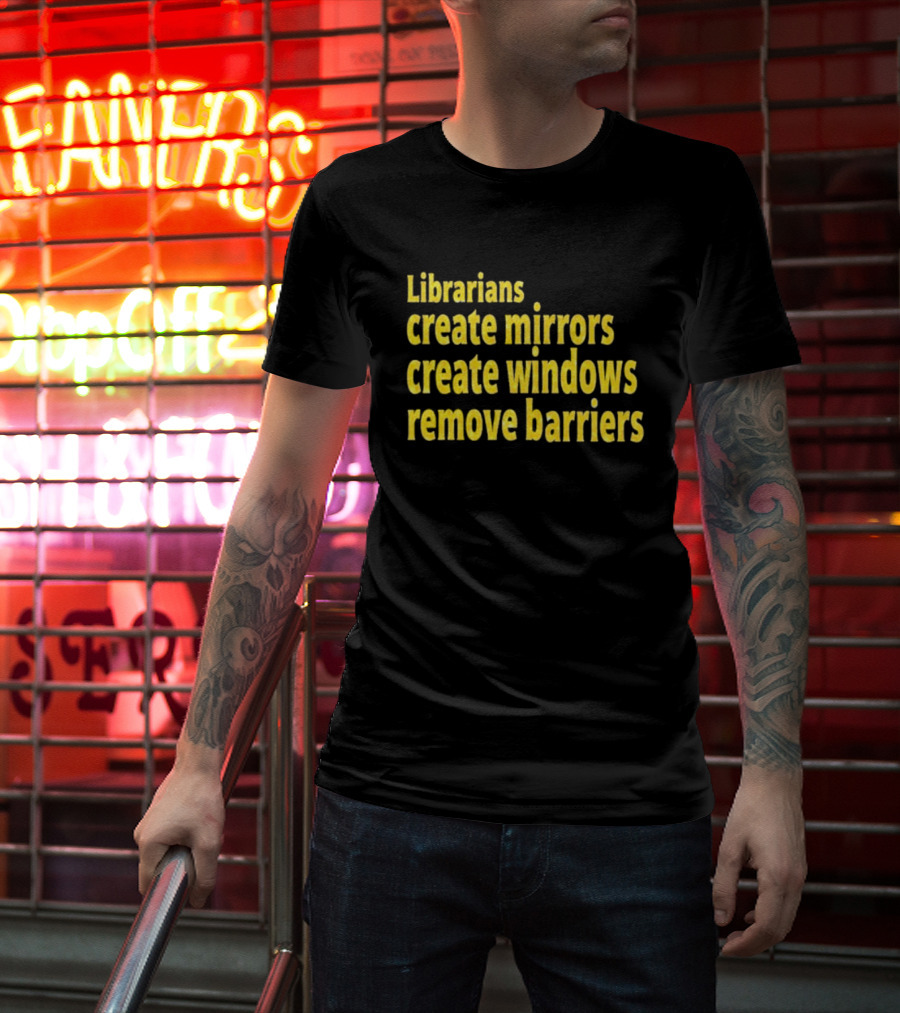 Librarians Create Mirrors Create Windows Remove Barriers T-Shirt