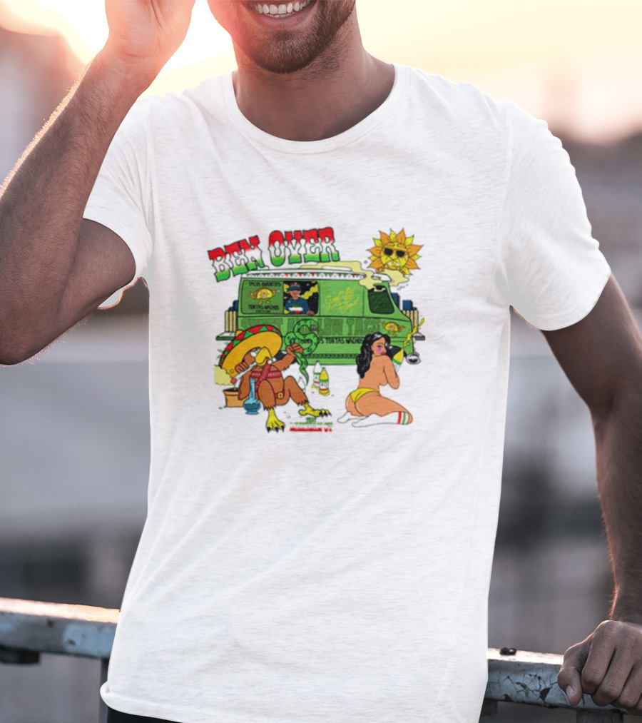 Ben Over That Mexican Joint Trip Weed V2 T-Shirt