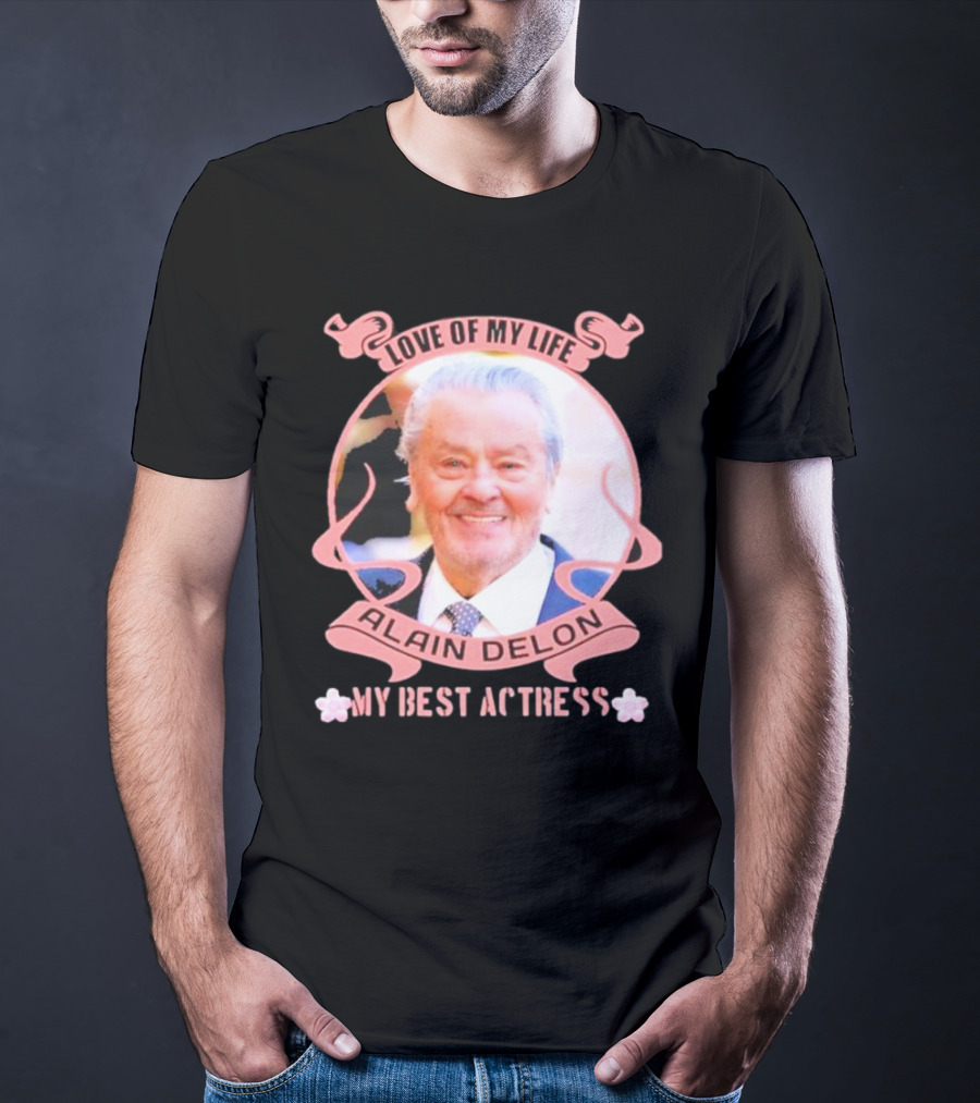 Love Of My Life Alain Delon My Best Actress T-Shirt