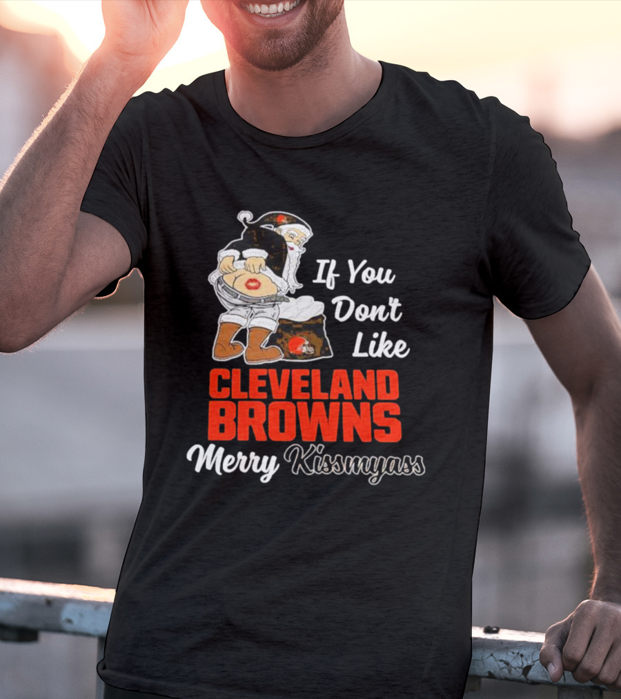 If You Don't Like Cleveland Browns Merry Kissmyass Santa T-Shirt