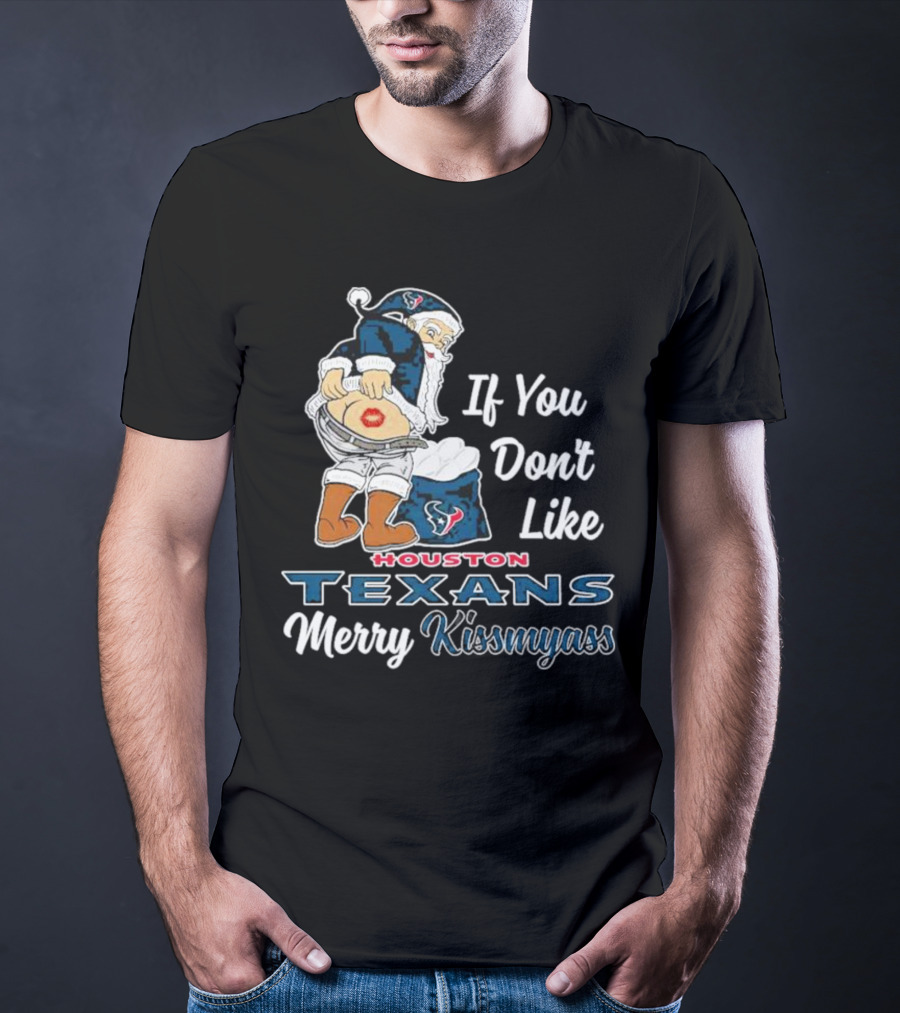 If You Don't Like Houston Texans Merry Kissmyass T-Shirt