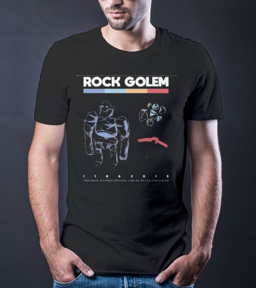 ROCK GOLEM You Have A Funny Feeling You're Being Followed 11062015 T-Shirt