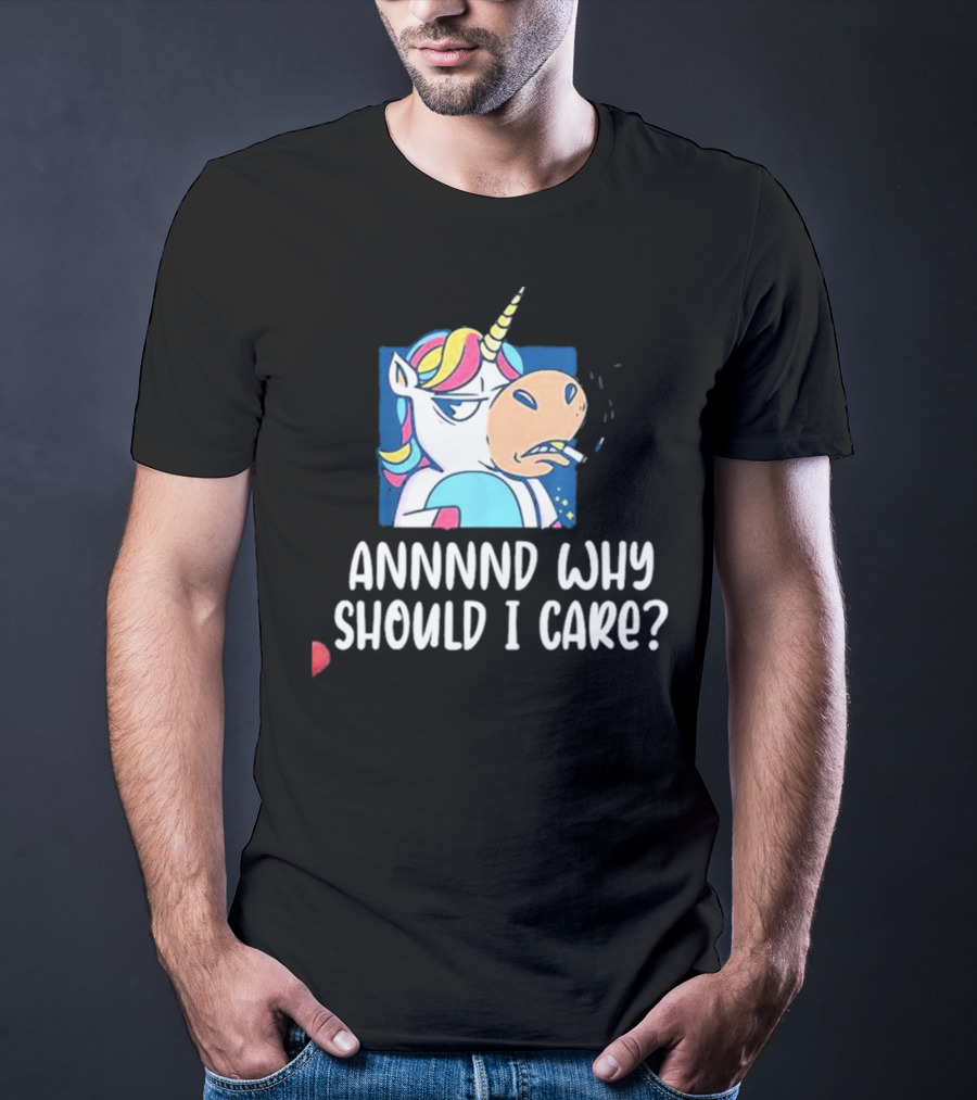 Unicorn Smoking Annnnd Why Should I Care T-Shirt