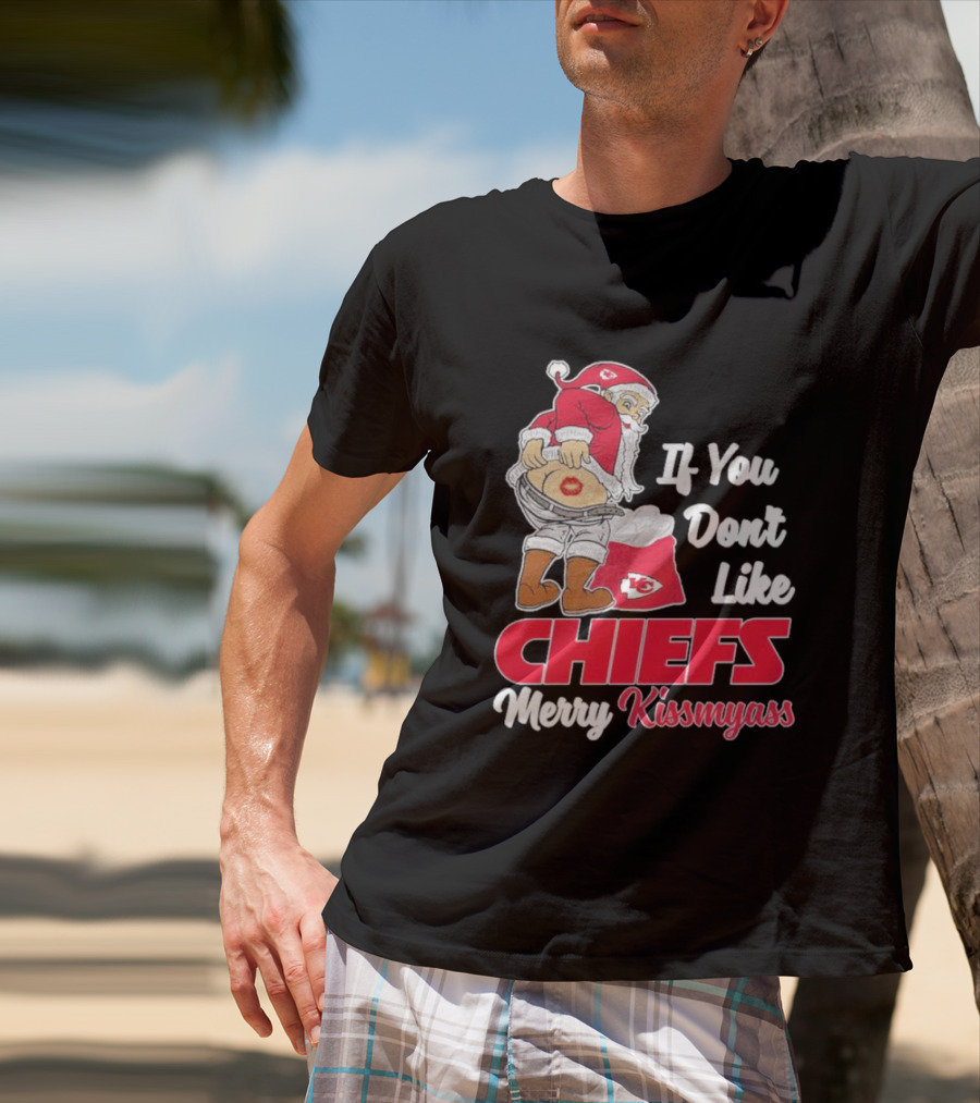 If You Don't Like Chiefs Merry Kissmyass Santa Chiefs T-Shirt