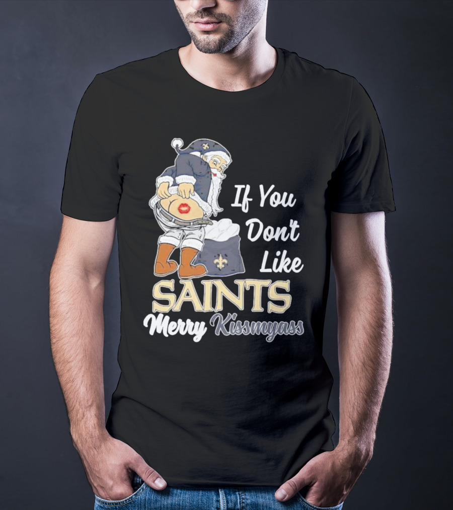 If You Don't Like Saints Merry Kissmyass Santa T-Shirt
