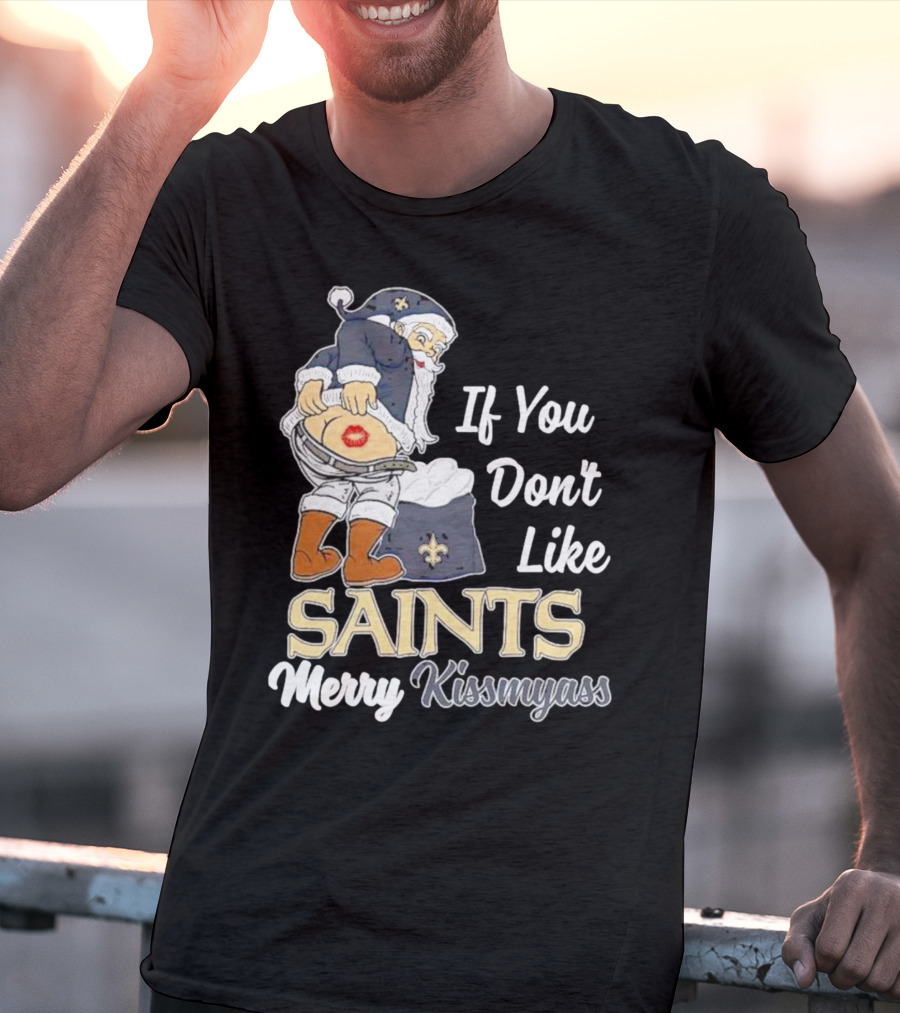 If You Don't Like Saints Merry Kissmyass Santa T-Shirt
