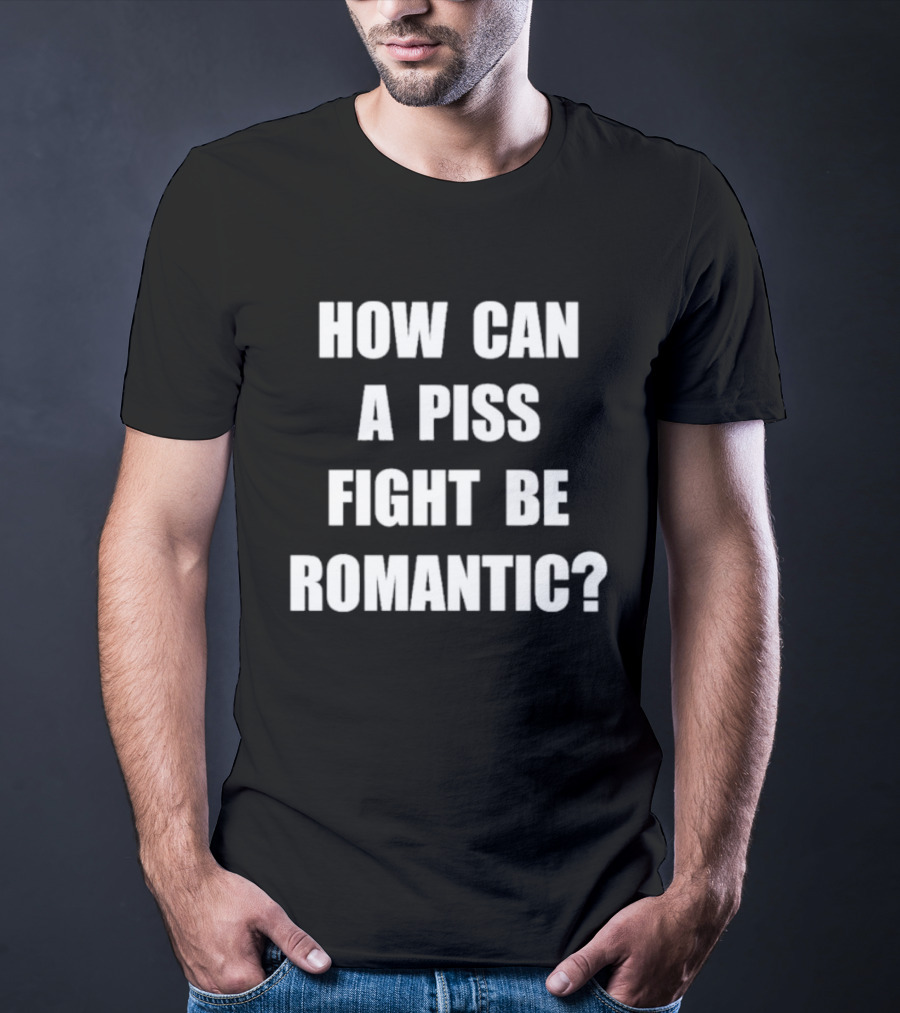 Vincent How Can A Piss Fight Be Romantic Query T-Shirt