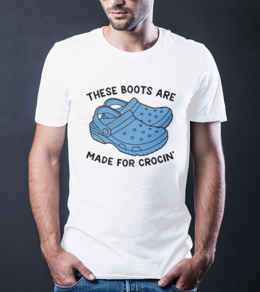 Gotfunny Merch These Boots Are Made For Crocin Crocs T-Shirt