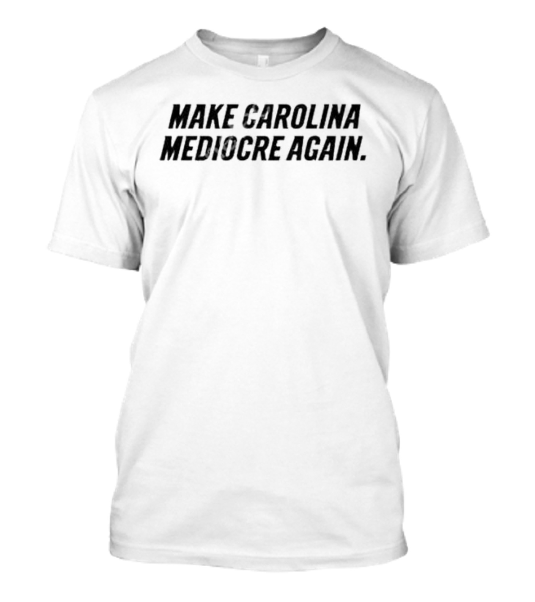 Make Carolina Mediocre Again Political T-Shirt