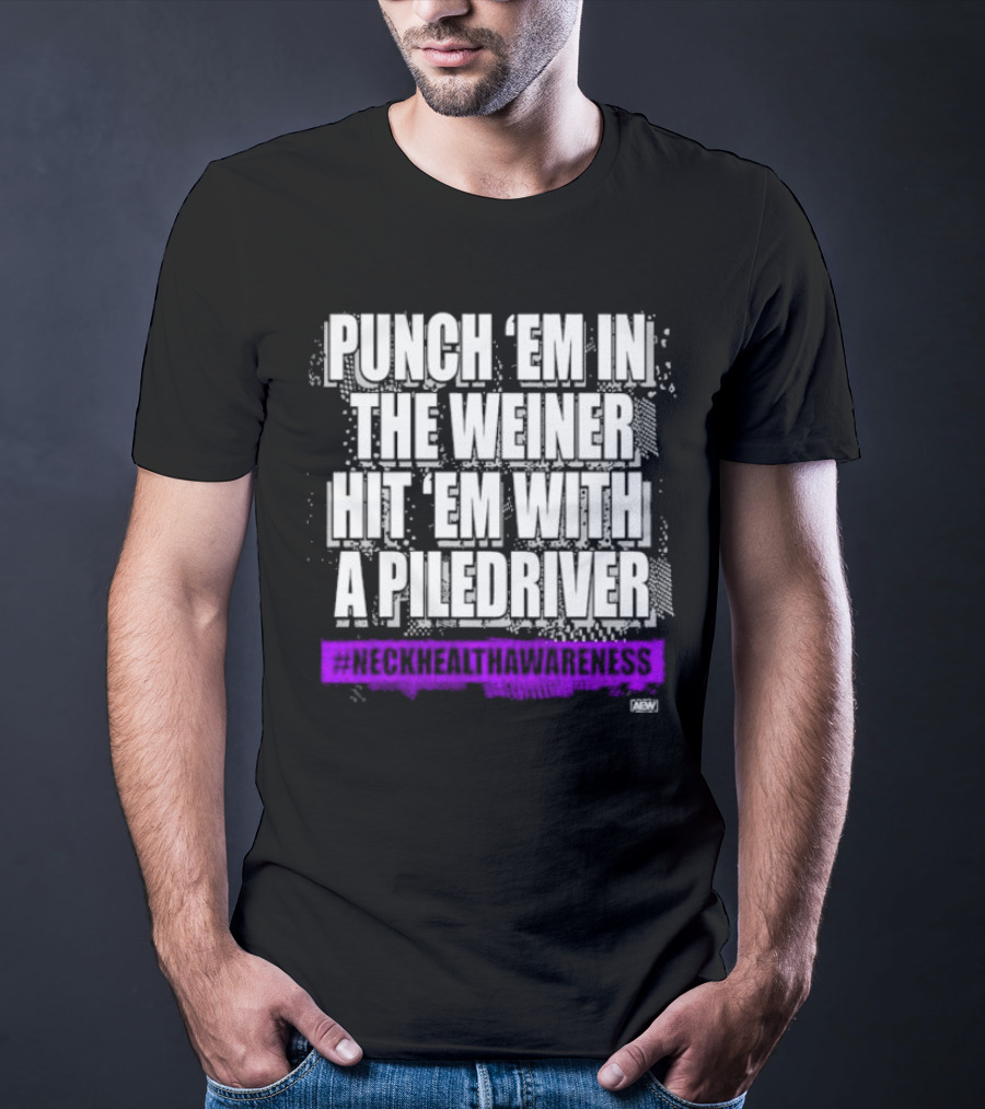 PUNCH 'EM IN THE WEINER HIT 'EM WITH A PILEDRIVER AEW NECK HEALTH AWARENESS T-Shirt