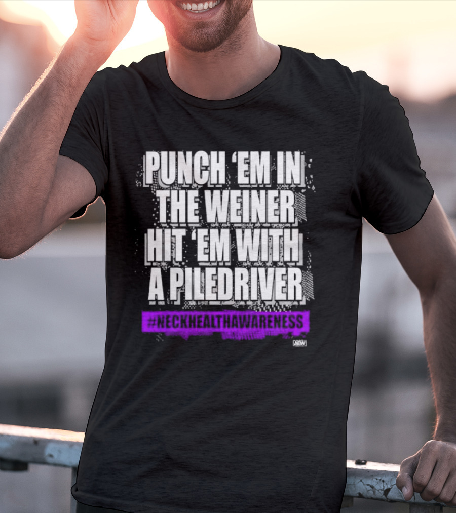 PUNCH 'EM IN THE WEINER HIT 'EM WITH A PILEDRIVER AEW NECK HEALTH AWARENESS T-Shirt
