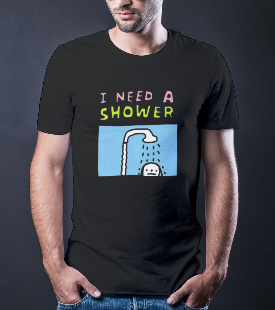 I Need A Shower But This T-Shirt Is Clean I Swear To God Shower Scene T-Shirt