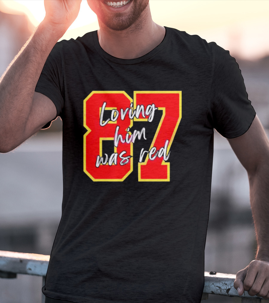 87 Loving Him Was Red Kansas City Football Chiefs Fan T-Shirt
