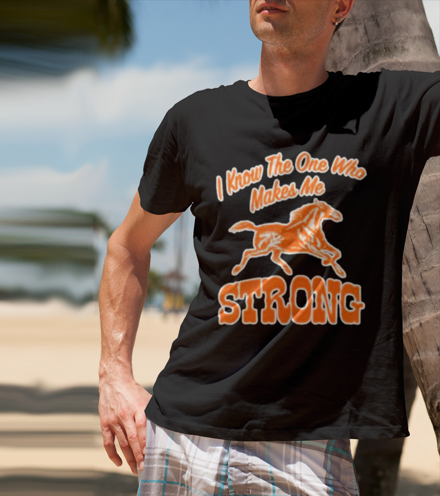 I Know The One Who Makes Me Strong Horse T-Shirt