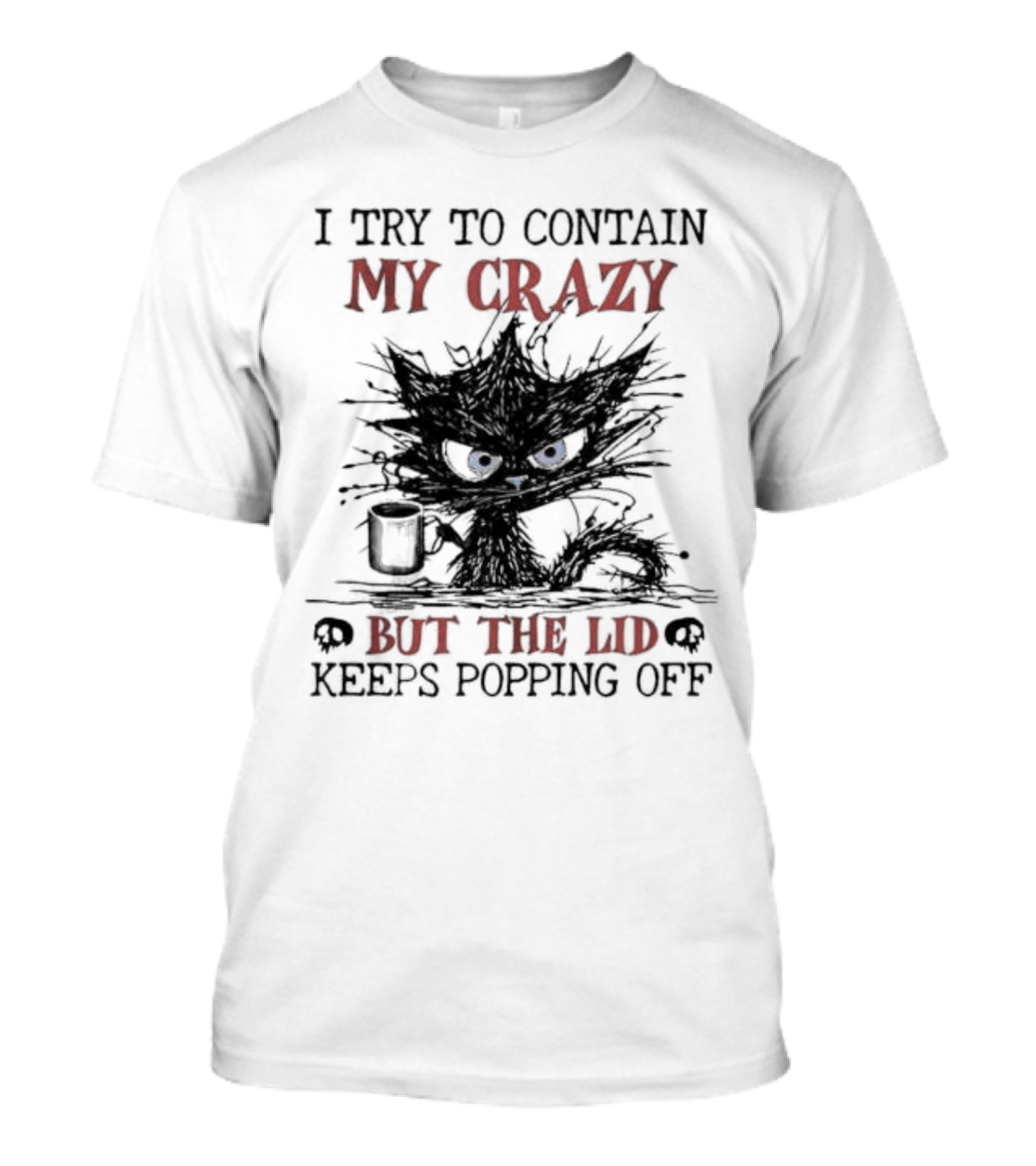 I Try To Contain My Crazy Black Cat But The Lid Keeps Popping Off T-Shirt