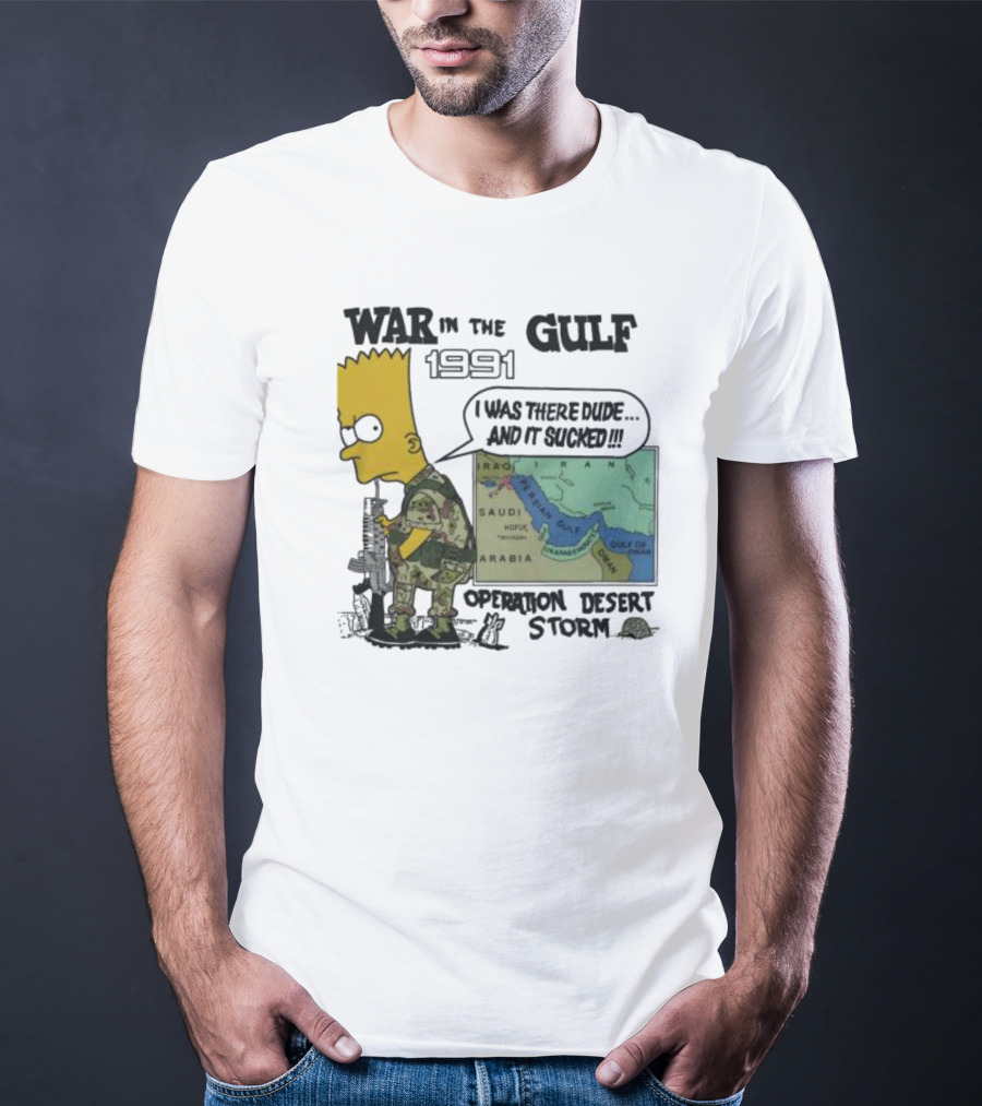 Bart Simpson War In The Gulf 1991 I Was There Dude And It Sucked Operation Desert Storm T-Shirt