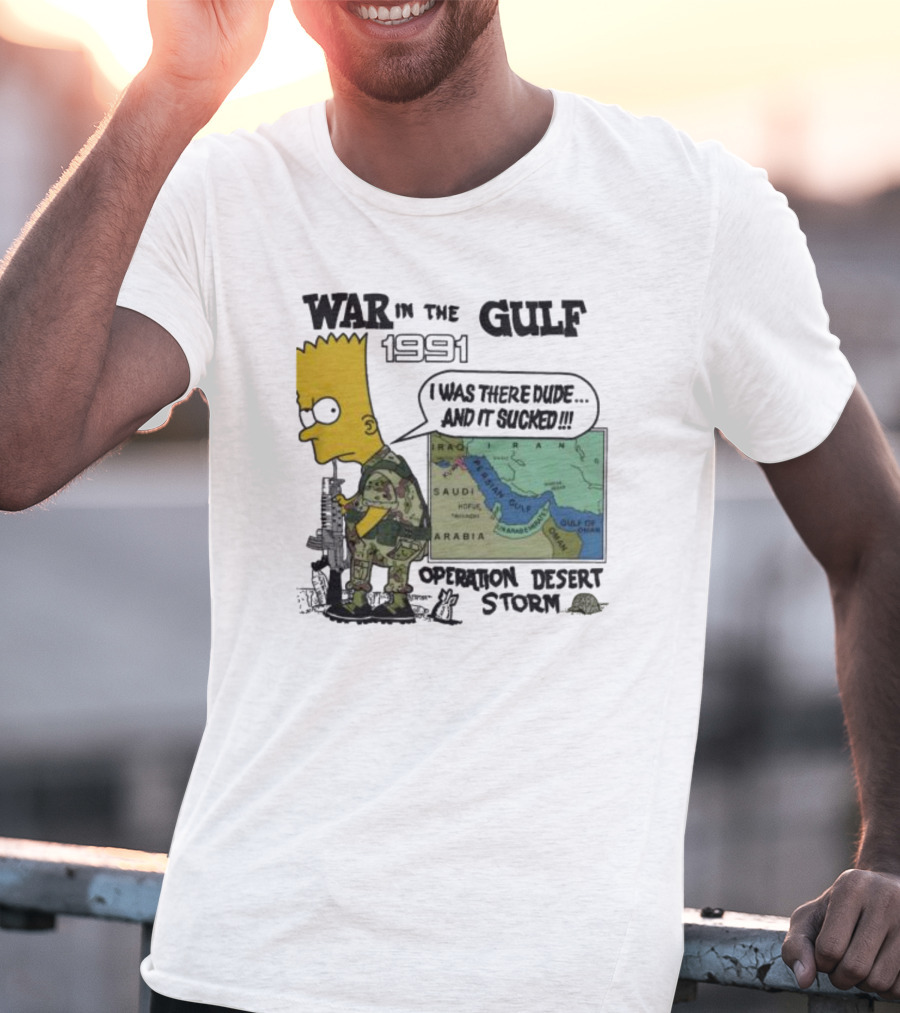 Bart Simpson War In The Gulf 1991 I Was There Dude And It Sucked Operation Desert Storm T-Shirt
