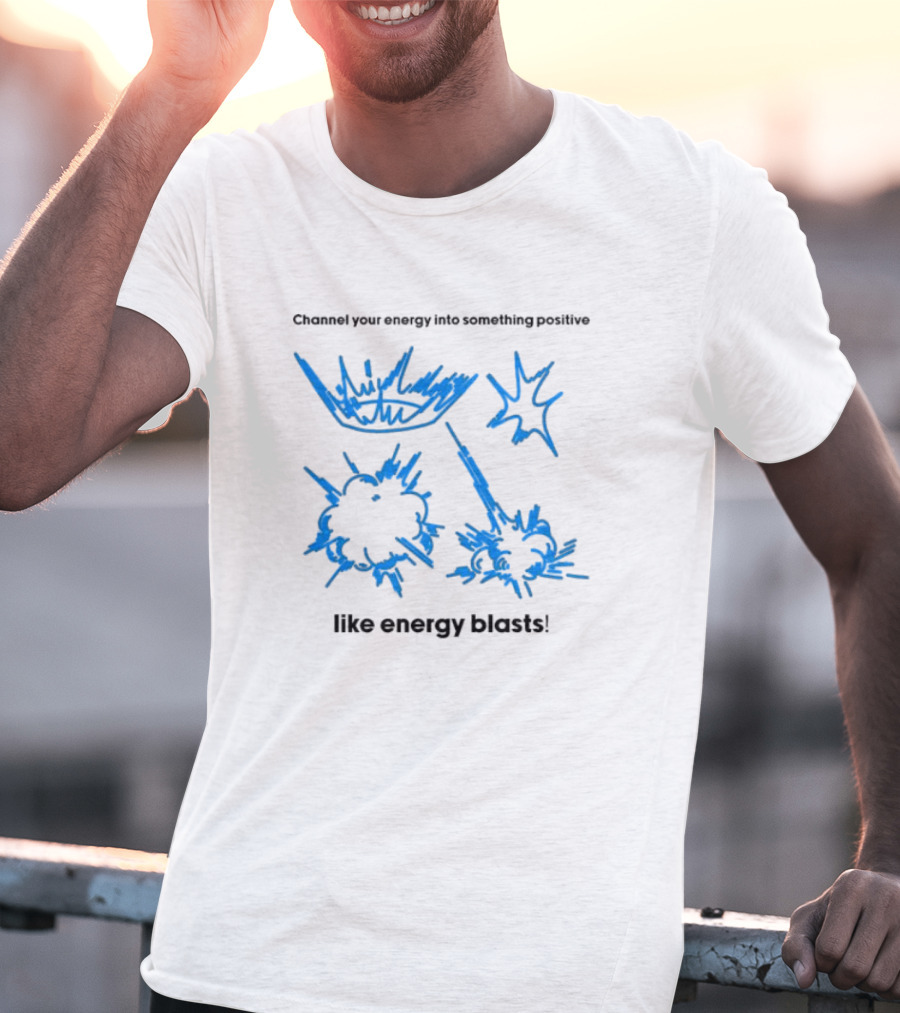 Channel Your Energy Into Something Positive Like Energy Blasts T-Shirt