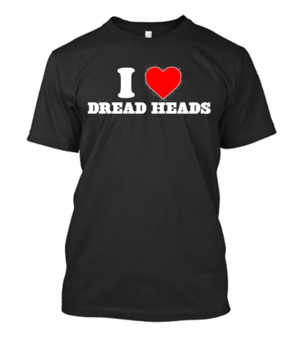 I Love Dread Heads T-Shirt