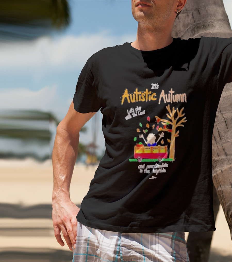 It's Autistic Autumn Let's Play With The Leaf And Overstimulate In The Hayride T-Shirt
