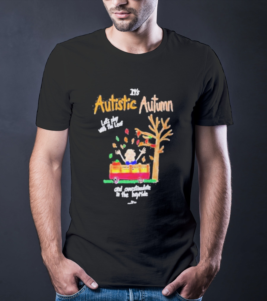 It's Autistic Autumn Let's Play With The Leaf And Overstimulate In The Hayride T-Shirt