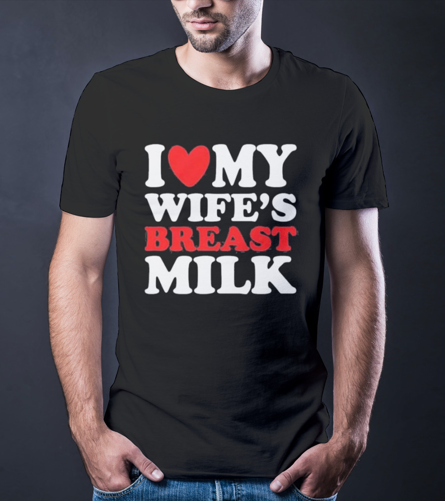 I Heart My Wife’s Breast Milk T-Shirt