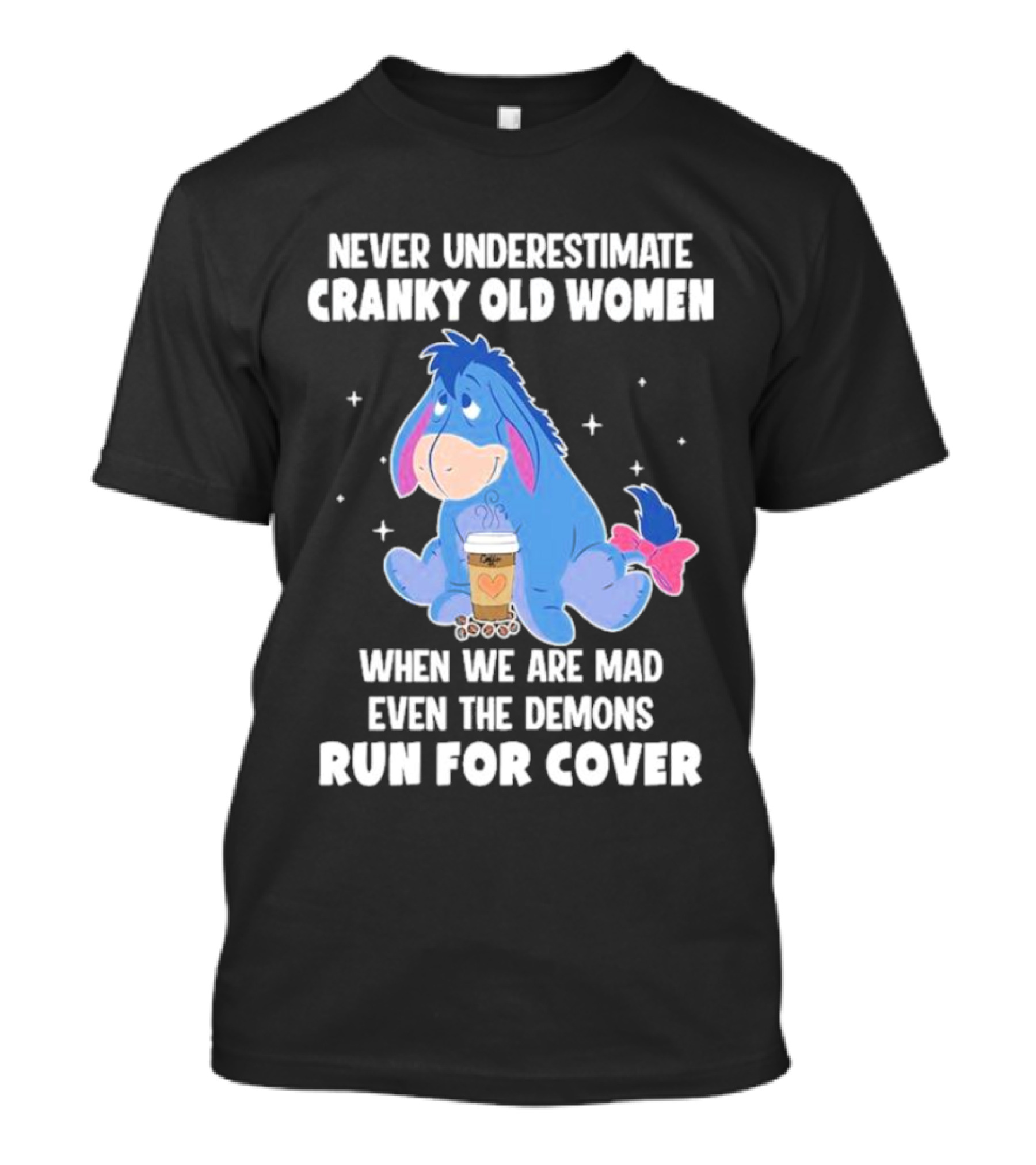 Eeyore Never Underestimate Cranky Old Women When We Are Mad Even The Demons Run For Cover T-Shirt