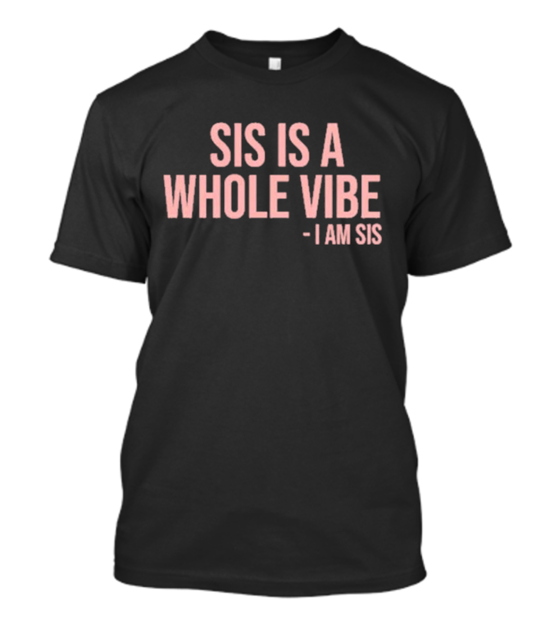 Kimmy’s Kreations Sis Is A Whole Vibe I Am Sis T-Shirt