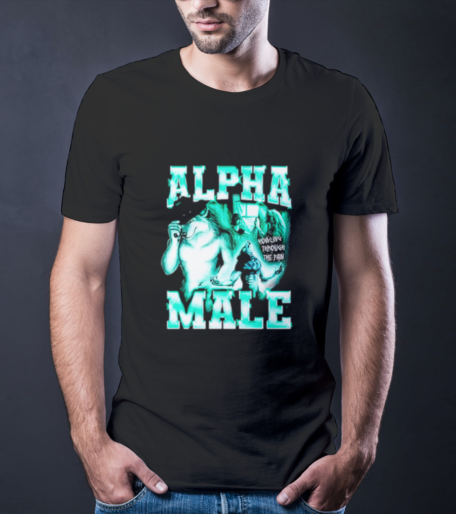 Alpha Male Howling Through The Pain Wild Inspirational Wolf T-Shirt