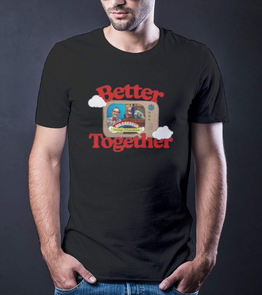 Better Together Mr. Dressup The Magic Of Make-Believe T-Shirt