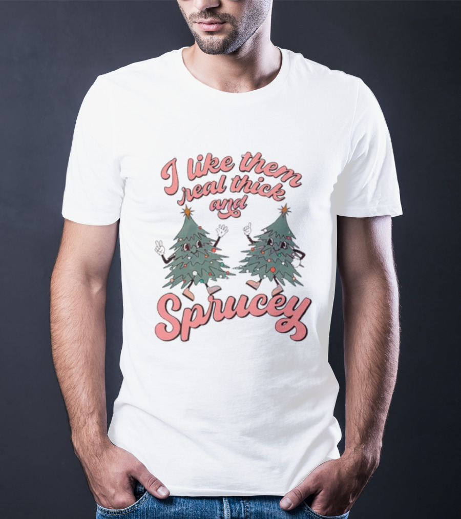I Like Them Real Thick And Sprucey Christmas Tree Dancing T-Shirt