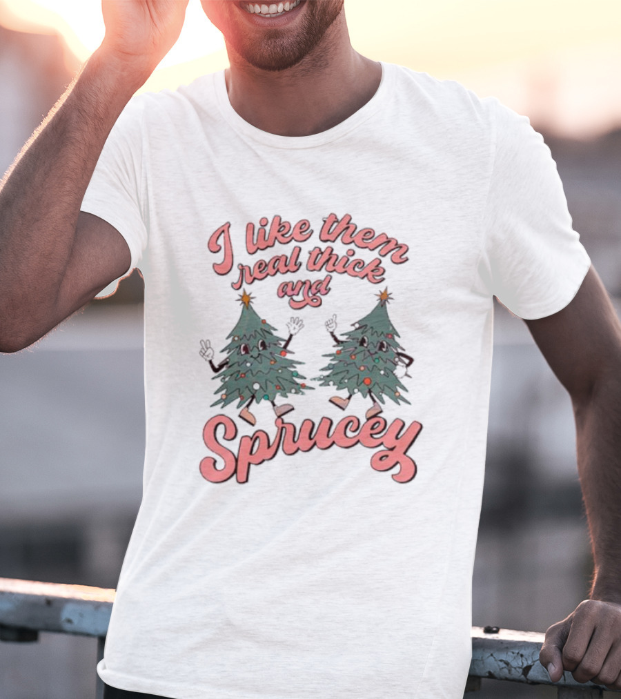 I Like Them Real Thick And Sprucey Christmas Tree Dancing T-Shirt