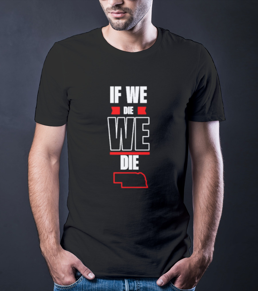 If We Die We Die Nebraska Outline T-Shirt