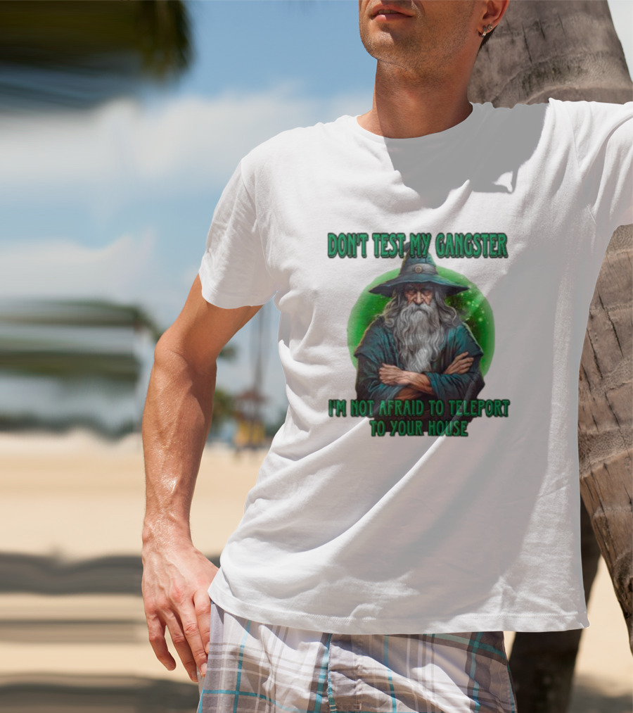 Don't Test My Gangster I'm Not Afraid To Teleport Wizard T-Shirt